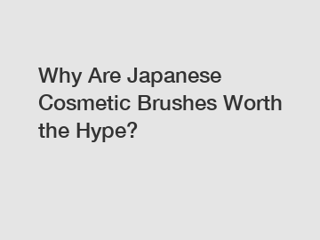 Why Are Japanese Cosmetic Brushes Worth the Hype?