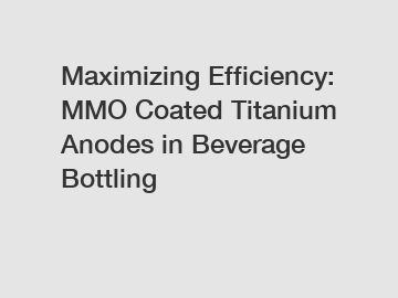 Maximizing Efficiency: MMO Coated Titanium Anodes in Beverage Bottling