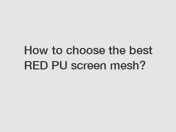 How to choose the best RED PU screen mesh?