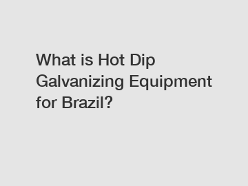 What is Hot Dip Galvanizing Equipment for Brazil? What is Hot Dip Galvanizing Equipment for Brazil?