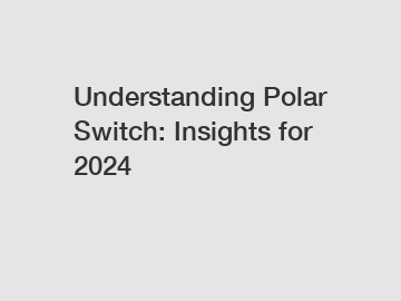 Understanding Polar Switch: Insights for 2024