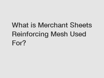 What is Merchant Sheets Reinforcing Mesh Used For?