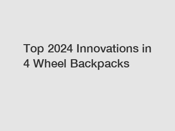 Top 2024 Innovations in 4 Wheel Backpacks