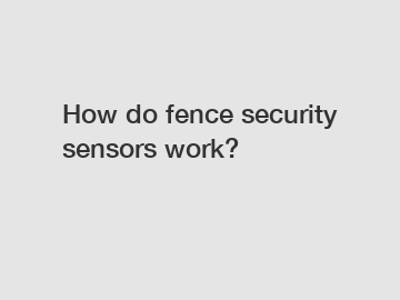 How do fence security sensors work?
