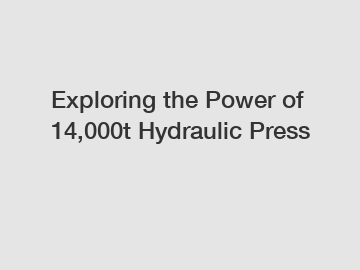 Exploring the Power of 14,000t Hydraulic Press