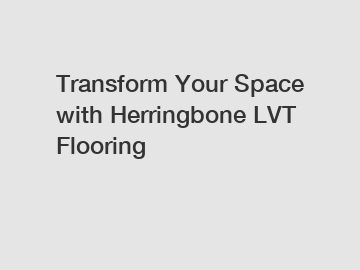 Transform Your Space with Herringbone LVT Flooring