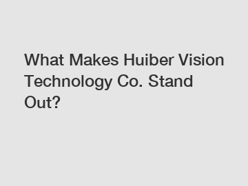 What Makes Huiber Vision Technology Co. Stand Out?