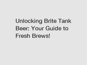 Unlocking Brite Tank Beer: Your Guide to Fresh Brews!