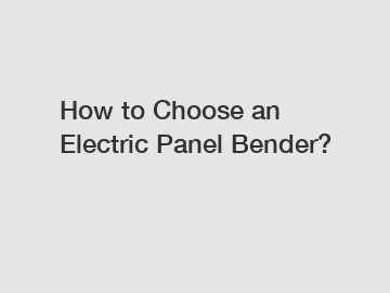 How to Choose an Electric Panel Bender?