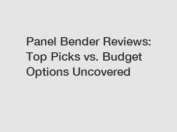 Panel Bender Reviews: Top Picks vs. Budget Options Uncovered