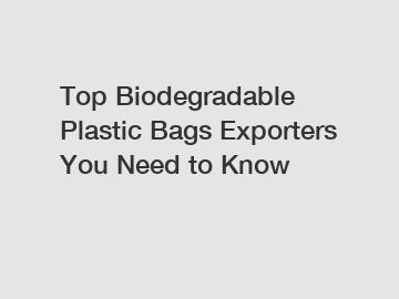 Top Biodegradable Plastic Bags Exporters You Need to Know