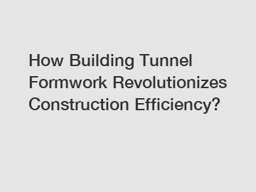 How Building Tunnel Formwork Revolutionizes Construction Efficiency?