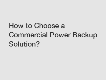 How to Choose a Commercial Power Backup Solution? How to Choose a Commercial Power Backup Solution?