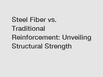 Steel Fiber vs. Traditional Reinforcement: Unveiling Structural Strength