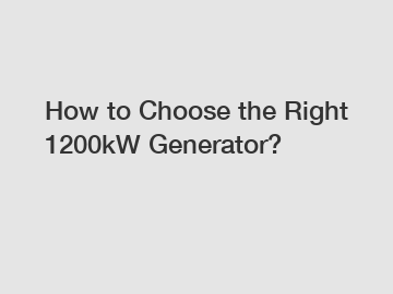 How to Choose the Right 1200kW Generator?