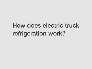 How does electric truck refrigeration work?