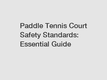 Paddle Tennis Court Safety Standards: Essential Guide