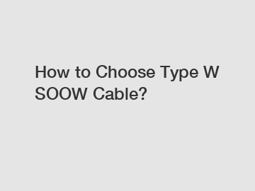 How to Choose Type W SOOW Cable?