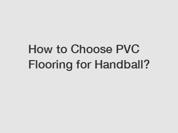 How to Choose PVC Flooring for Handball?