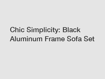 Chic Simplicity: Black Aluminum Frame Sofa Set