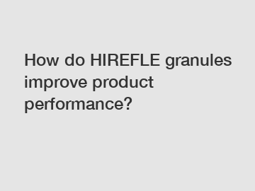 How do HIREFLE granules improve product performance?