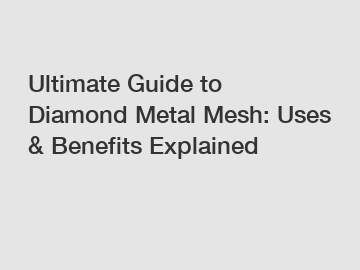 Ultimate Guide to Diamond Metal Mesh: Uses & Benefits Explained