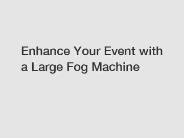 Enhance Your Event with a Large Fog Machine