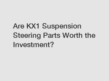 Are KX1 Suspension Steering Parts Worth the Investment?