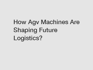 How Agv Machines Are Shaping Future Logistics?