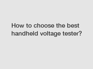 How to choose the best handheld voltage tester?