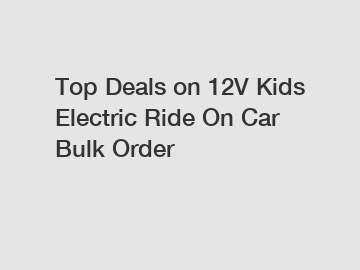 Top Deals on 12V Kids Electric Ride On Car Bulk Order