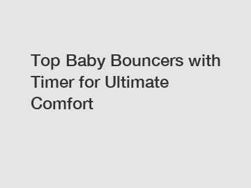 Top Baby Bouncers with Timer for Ultimate Comfort