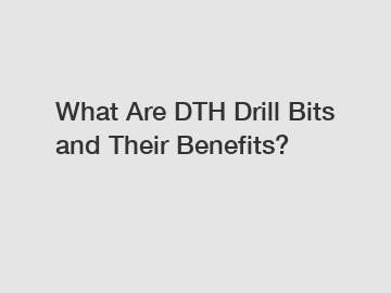 What Are DTH Drill Bits and Their Benefits?