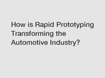 How is Rapid Prototyping Transforming the Automotive Industry?