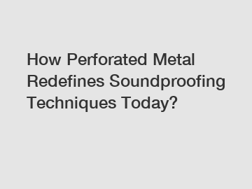 How Perforated Metal Redefines Soundproofing Techniques Today?