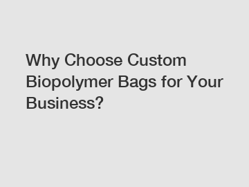 Why Choose Custom Biopolymer Bags for Your Business?