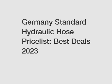 Germany Standard Hydraulic Hose Pricelist: Best Deals 2023