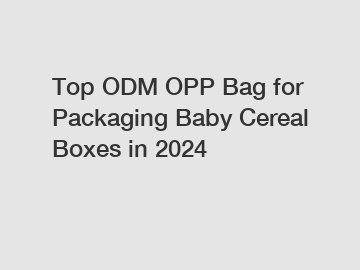 Top ODM OPP Bag for Packaging Baby Cereal Boxes in 2024