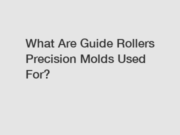 What Are Guide Rollers Precision Molds Used For?