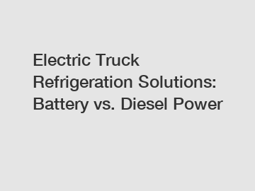 Electric Truck Refrigeration Solutions: Battery vs. Diesel Power