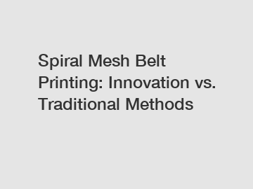 Spiral Mesh Belt Printing: Innovation vs. Traditional Methods