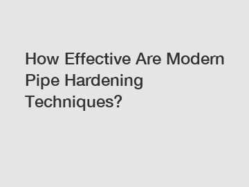 How Effective Are Modern Pipe Hardening Techniques?