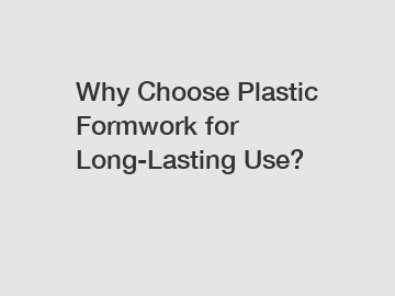 Why Choose Plastic Formwork for Long-Lasting Use?