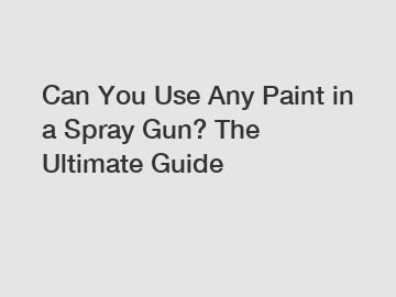 Can You Use Any Paint in a Spray Gun? The Ultimate Guide