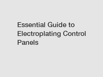 Essential Guide to Electroplating Control Panels Essential Guide to Electroplating Control Panels