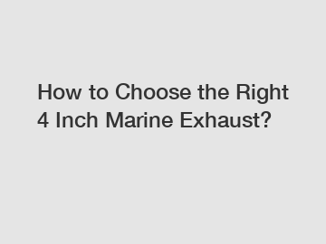 How to Choose the Right 4 Inch Marine Exhaust?