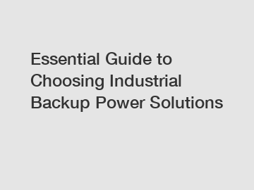 Essential Guide to Choosing Industrial Backup Power Solutions