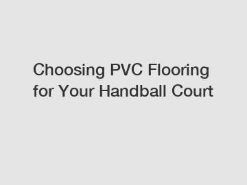 Choosing PVC Flooring for Your Handball Court