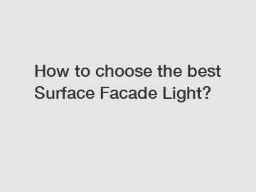How to choose the best Surface Facade Light?