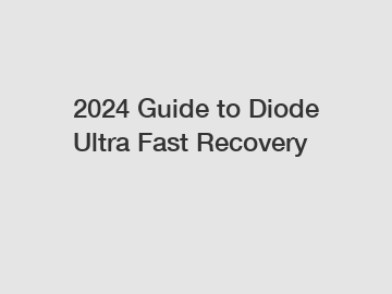 2024 Guide to Diode Ultra Fast Recovery